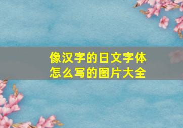 像汉字的日文字体怎么写的图片大全