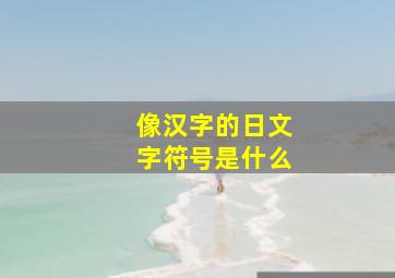 像汉字的日文字符号是什么