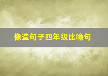 像造句子四年级比喻句