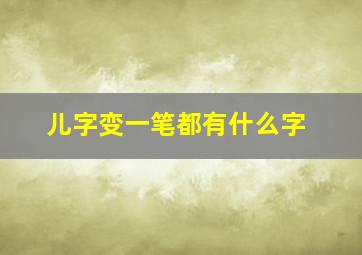 儿字变一笔都有什么字