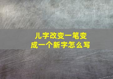 儿字改变一笔变成一个新字怎么写