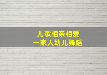 儿歌相亲相爱一家人幼儿舞蹈