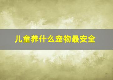 儿童养什么宠物最安全