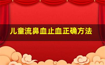 儿童流鼻血止血正确方法