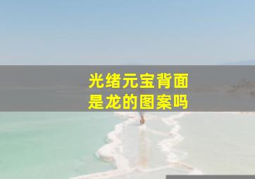 光绪元宝背面是龙的图案吗