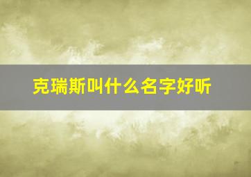 克瑞斯叫什么名字好听