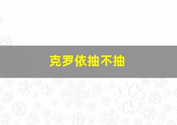 克罗依抽不抽