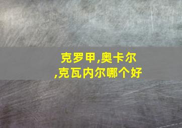 克罗甲,奥卡尔,克瓦内尔哪个好