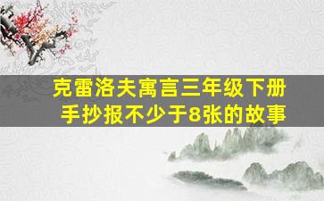 克雷洛夫寓言三年级下册手抄报不少于8张的故事