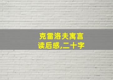 克雷洛夫寓言读后感,二十字