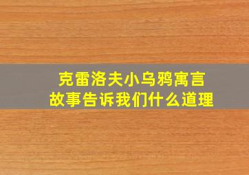 克雷洛夫小乌鸦寓言故事告诉我们什么道理