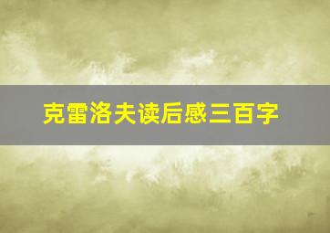 克雷洛夫读后感三百字