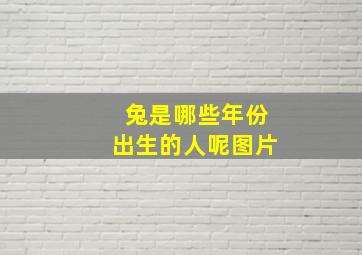 兔是哪些年份出生的人呢图片