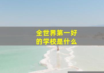 全世界第一好的学校是什么