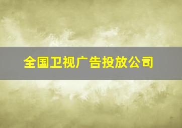 全国卫视广告投放公司