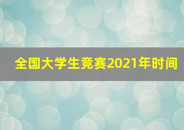 全国大学生竞赛2021年时间