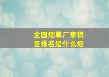 全国烟草厂家销量排名是什么烟