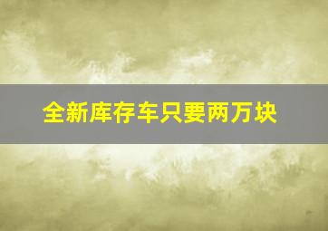 全新库存车只要两万块