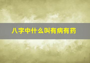 八字中什么叫有病有药