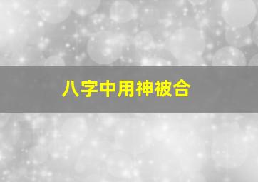 八字中用神被合