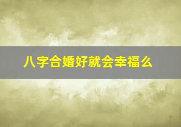 八字合婚好就会幸福么