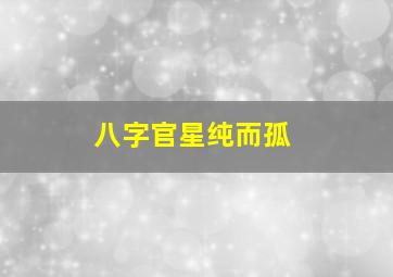 八字官星纯而孤