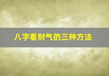 八字看财气的三种方法