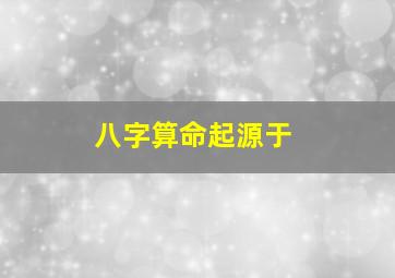 八字算命起源于