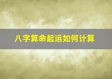 八字算命起运如何计算