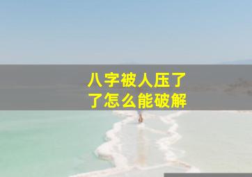 八字被人压了了怎么能破解