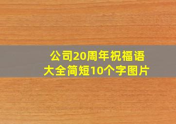 公司20周年祝福语大全简短10个字图片