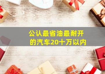 公认最省油最耐开的汽车20十万以内