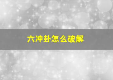 六冲卦怎么破解