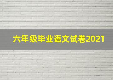 六年级毕业语文试卷2021