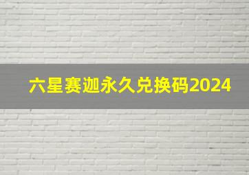 六星赛迦永久兑换码2024