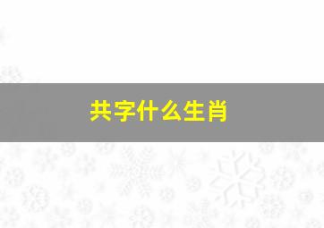 共字什么生肖