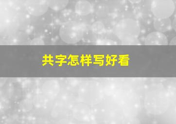 共字怎样写好看