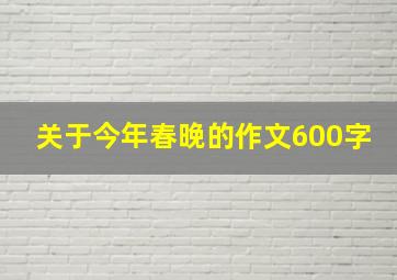 关于今年春晚的作文600字