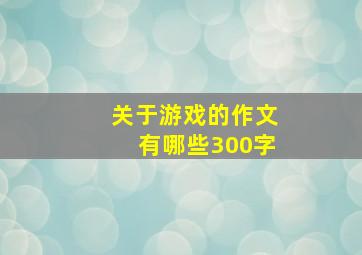 关于游戏的作文有哪些300字