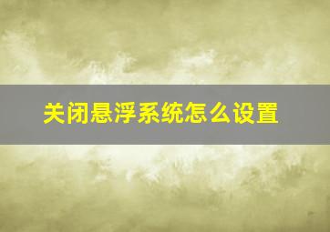 关闭悬浮系统怎么设置