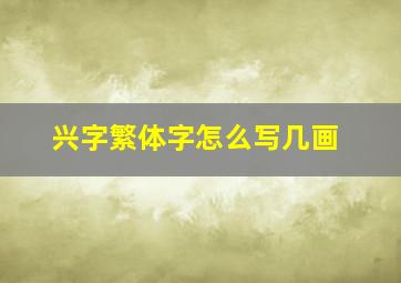 兴字繁体字怎么写几画