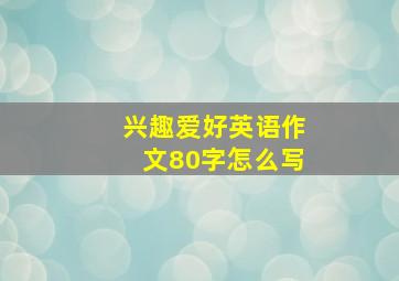 兴趣爱好英语作文80字怎么写