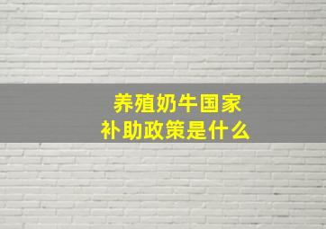 养殖奶牛国家补助政策是什么