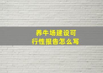 养牛场建设可行性报告怎么写