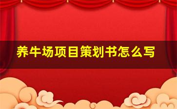 养牛场项目策划书怎么写