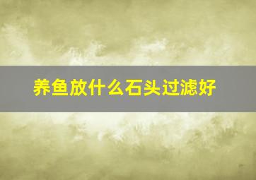 养鱼放什么石头过滤好