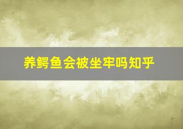 养鳄鱼会被坐牢吗知乎