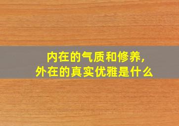 内在的气质和修养,外在的真实优雅是什么