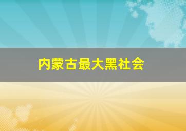 内蒙古最大黑社会