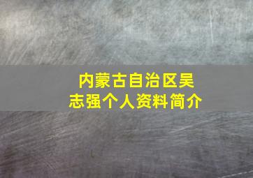 内蒙古自治区吴志强个人资料简介